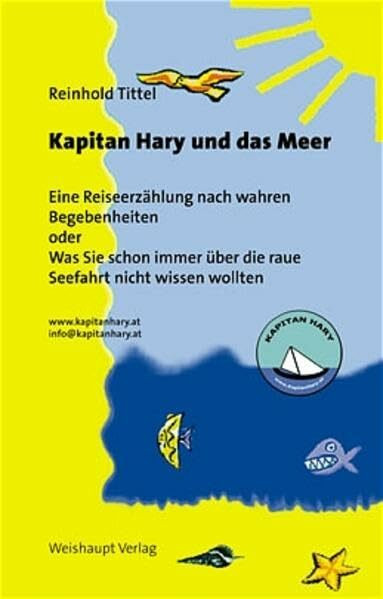Kapitan Hary und das Meer: Eine Reiseerzählung nach wahren Begebenheiten oder Was Sie schon immer über die Seefahrt nicht wissen wollten