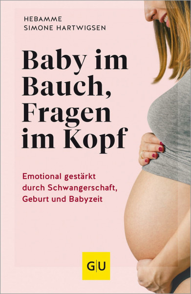 Baby im Bauch, Fragen im Kopf: Emotional gestärkt durch Schwangerschaft, Geburt und Babyzeit | Der einfühlsame Hebammen-Ratgeber für werdende Mütter (GU Schwangerschaft)