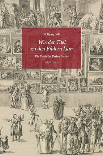 Wie der Titel zu den Bildern kam: Die livrets des Pariser Salons