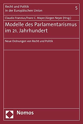 Modelle des Parlamentarismus im 21. Jahrhundert: Neue Ordnungen von Recht und Politik (Recht und Politik in der Europäischen Union, Band 5)