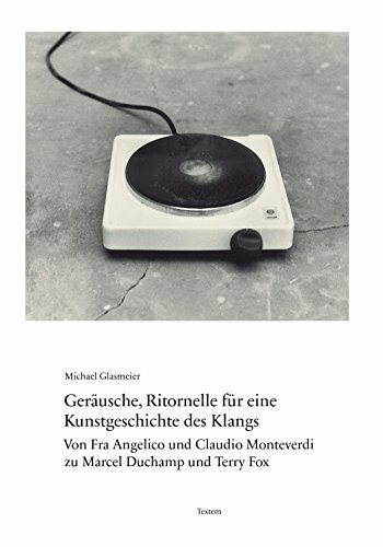Geräusche, Ritornelle für eine Kunstgeschichte des Klangs: Von Fra Angelico und Claudio Monteverdi zu Marcel Duchamp und Terry Fox