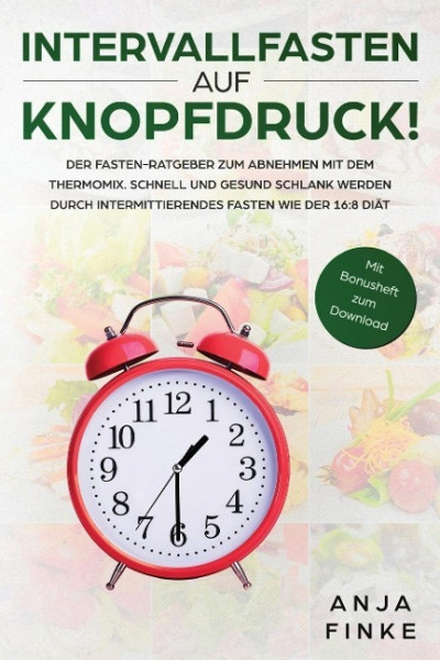 Intervallfasten auf Knopfdruck! Der Fasten-Ratgeber zum Abnehmen mit dem Thermomix. Schnell und gesu