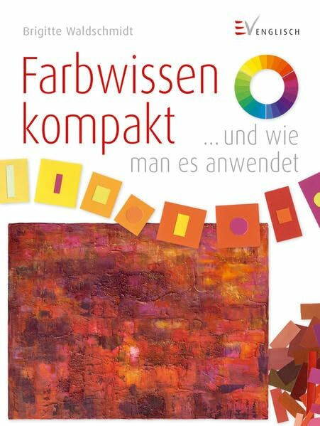 Farbwissen kompakt: ...und wie man es anwendet