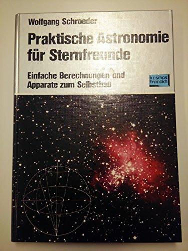 Praktische Astronomie für Sternfreunde. Einfache Berechnungen und Apparate zum Selbstbau