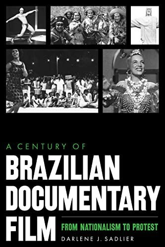A Century of Brazilian Documentary Film: From Nationalism to Protest (Joe R. and Teresa Lozano Long)