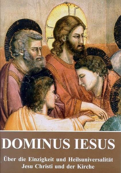 Dominus Iesus: Über die Einzigkeit und Heilsuniversalität Jesu Christi und der Kirche: Über die Einzigkeit und Heilsuniversalität Jesu Christi und der Kirche. Von d. Kongregation für d. Glaubenslehre