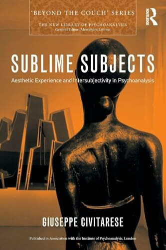 Sublime Subjects: Aesthetic Experience and Intersubjectivity in Psychoanalysis (New Library of Psychoanalysis Beyond the Couch)
