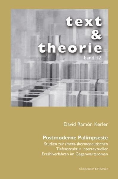 Postmoderne Palimpseste: Studien zur (meta-)hermeneutischen Tiefenstruktur intertextueller Erzählverfahren im Gegenwartsroman (text & theorie)