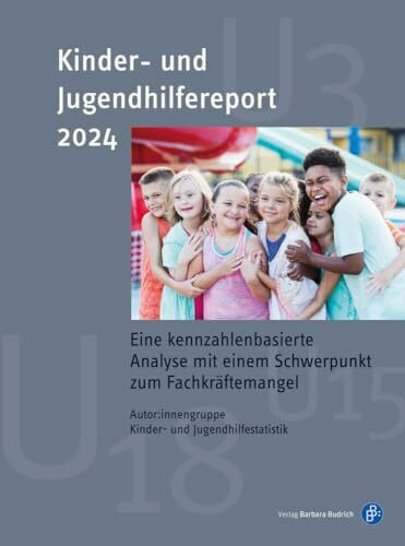 Kinder- und Jugendhilfereport 2024: Eine kennzahlenbasierte Analyse: Eine kennzahlenbasierte Analyse mit einem Schwerpunkt zum Fachkräftemangel