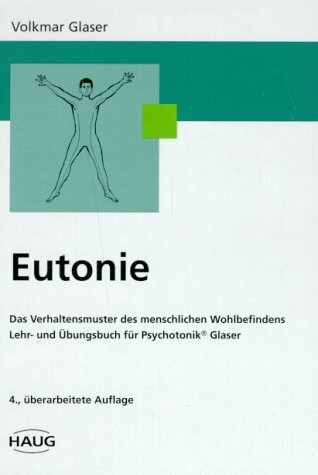 Eutonie. Das Verhaltensmuster des menschlichen Wohlbefindens. Lehr- und Übungsbuch für Psychotonik