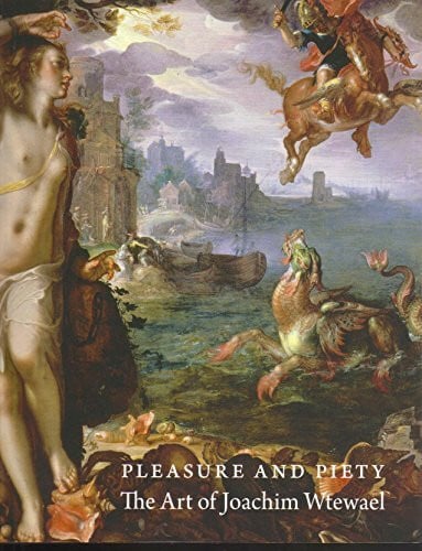 PLEASURE AND PIETY - THE ART OF JOACHIM WTEWAEL