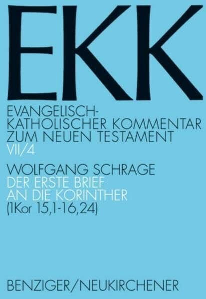 Der erste Brief an die Korinther, EKK VII/4: (1 Kor 15,1-16,24) (Evangelisch-Katholischer Kommentar zum Neuen Testament (Koproduktion mit Patmos) – Erstkommentierung)