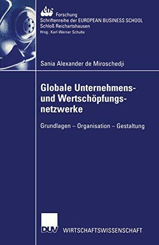 Globale Unternehmens- und Wertschöpfungsnetzwerke: Grundlagen - Organisation - Gestaltung (ebs-Forschung, Schriftenreihe der EUROPEAN BUSINESS SCHOOL ... SCHOOL Schloß Reichartshausen, 41, Band 41)