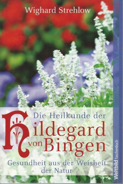 Die Heilkunde der Hildegard von Bingen: Gesundheit aus der Weisheit der Natur.