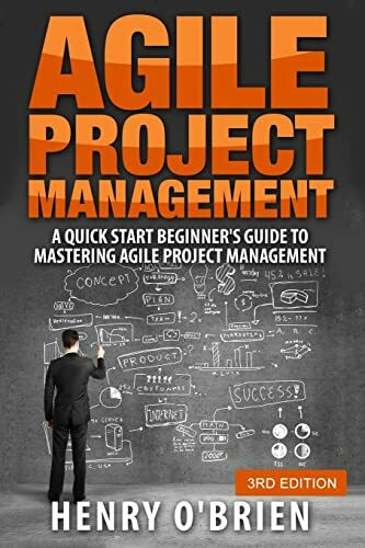 Agile Project Management: A Quick Start Beginner’s Guide To Mastering Agile Project Management