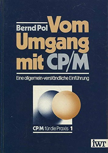 CP/M für die Praxis. Vom Umgang mit CP/M. Eine allgemeinverständliche Einführung