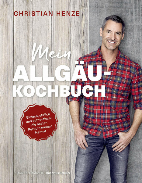 Mein Allgäu-Kochbuch: Einfach, ehrlich und authentisch: die besten Rezepte meiner Heimat