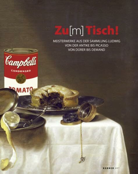 Zu[m] Tisch!: Meisterwerke aus der Sammlung Ludwig von der Antike bis Picasso, von Dürer bis Demand