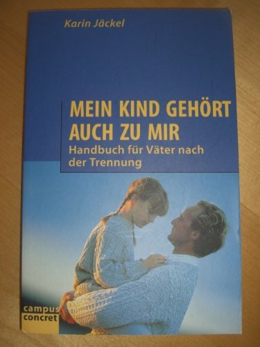 Mein Kind gehört auch zu mir: Handbuch für Väter nach der Trennung (Campus-Ratgeber)