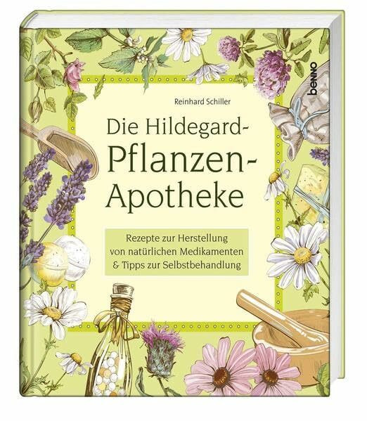 Die Hildegard-Pflanzen-Apotheke: Rezepte zur Herstellung von natürlichen Medikamenten & Tipps zur Selbstbehandlung