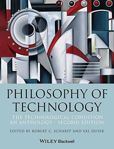 Philosophy of Technology: The Technological Condition: An Anthology, 2nd Edition (Blackwell Philosophy Anthologies)