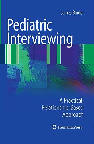 Pediatric Interviewing: A Practical, Relationship-Based Approach (Current Clinical Practice) Pediatric Interviewing: A Practical, Relationship-Based Approach (Current Clinical Practice)