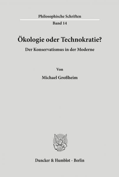 Ökologie oder Technokratie?: Der Konservatismus in der Moderne. (Philosophische Schriften, Band 14)