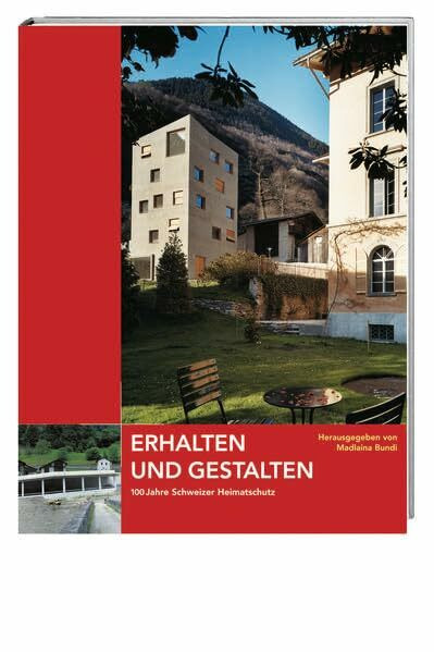 Erhalten und Gestalten: 100 Jahre Schweizer Heimatschutz