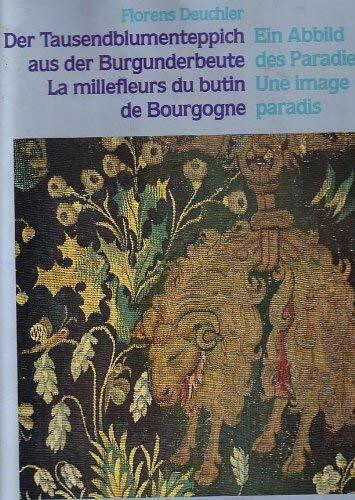 Der Tausendblumenteppich aus der Burgunderbeute /La millefleurs du butin de Bourgogne: Ein Abbild des Paradieses /Une image du paradis