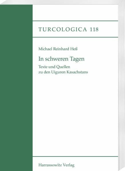 In schweren Tagen: Texte und Quellen zu den Uiguren Kasachstans (Turcologica)