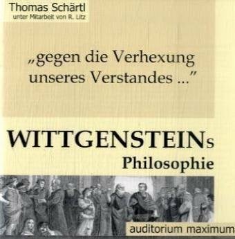 "gegen die Verhexung unseres Verstandes..." Ludwig Wittgensteins Philosophie. 2 CDs "gegen die Verhexung unseres Verstandes..." Ludwig Wittgensteins Philosophie. 2 CDs