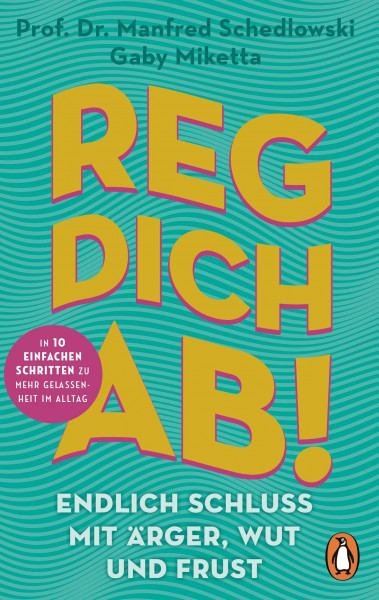 Reg dich ab! - Endlich Schluss mit Ärger, Wut und Frust: In 10 einfachen Schritten zu mehr Gelassenheit im Alltag