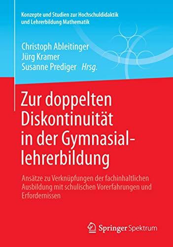Zur doppelten Diskontinuität in der Gymnasiallehrerbildung: Ansätze zu Verknüpfungen der fachinhaltlichen Ausbildung mit schulischen Vorerfahrungen ... und Lehrerbildung Mathematik)
