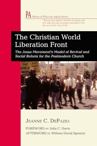 The Christian World Liberation Front: The Jesus Movement's Model of Revival and Social Reform for the Postmodern Church (House of Prisca and Aquila Series)