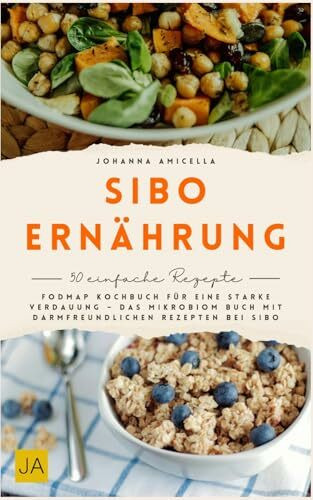 SIBO Ernährung: Das FODMAP Kochbuch für eine starke Verdauung – Das Mikrobiom Buch mit darmfreundlichen Rezepten bei SIBO