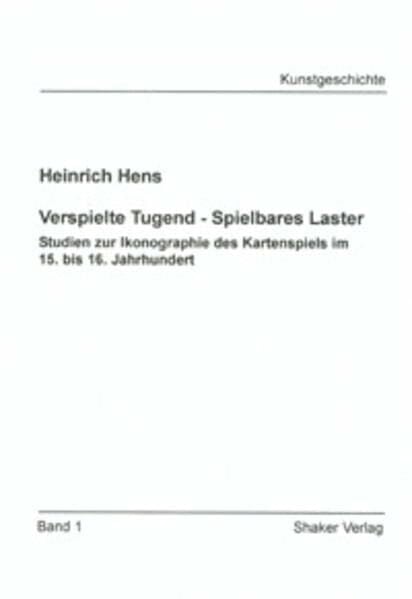 Verspielte Tugend - Spielbares Laster - Studien zur Ikonographie des Kartenspiels im 15. bis 16. Jahrhundert (Berichte aus der Kunstgeschichte) Verspielte Tugend - Spielbares Laster - Studien zur Ikonographie des Kartenspiels im 15. bis 16. Jahrhundert (Berichte aus der Kunstgeschichte)