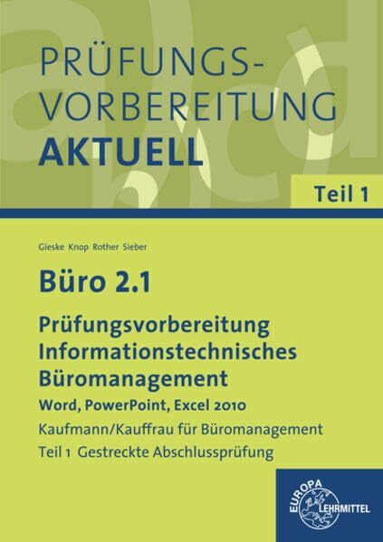 Büro 2.1 - Prüfungsvorbereitung: Informationstechnisches Büromanagement - Word, PowerPoint, Excel 2010 Teil 1 Gestreckte Abschlussprüfung