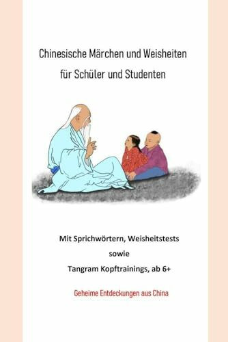 Chinesische Märchen und Weisheiten für Schüler und Studenten: Mit Sprichwörtern, Weisheitstests, Tangram sowie Kopftrainings, ab 6+, Geheime Entdeckungen aus China