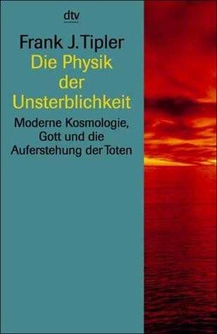Die Physik der Unsterblichkeit: Moderne Kosmologie, Gott und die Auferstehung der Toten (Information & Wissen)