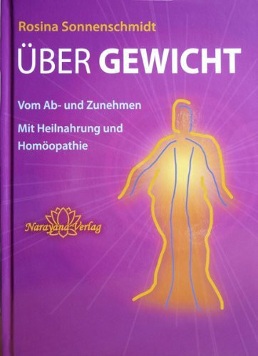 Über Gewicht: Vom Ab- und Zunehmen - Mit Heilnahrung und Homöopathie