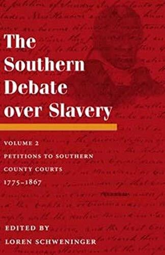 The Southern Debate over Slavery, Volume 2: Petitions to Southern County Courts, 1775-1867: Volume 2: Petitions to Southern County Courts, 1775-1867 Volume 2