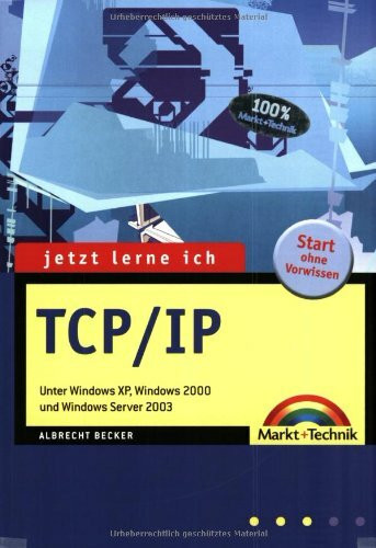 Jetzt lerne ich TCP/IP: Unter Windows XP, Windows 2000 und Server 2003