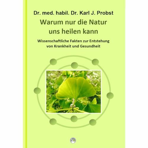 Warum nur die Natur uns heilen kann: Wissenschaftliche Fakten zur Entstehung von Krankheit und Gesundheit