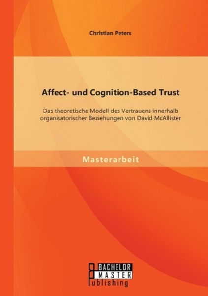 Affect- und Cognition-Based Trust: Das theoretische Modell des Vertrauens innerhalb organisatorischer Beziehungen von David McAllister