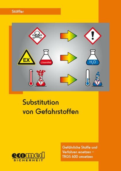 Substitution von Gefahrstoffen: Gefährliche Stoffe und Verfahren ersetzen - TRGS 600 umsetzen