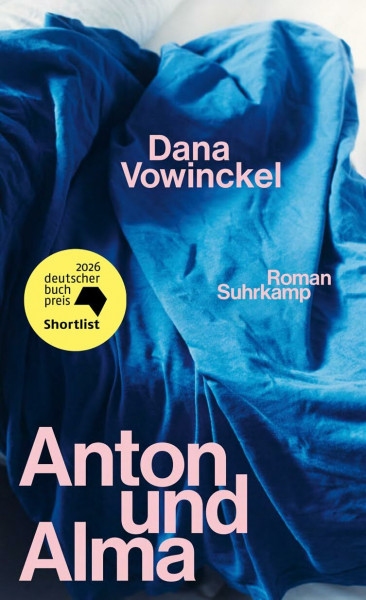 Anton und Alma: Roman | »Dana Vowinckel hat die Welt durch ihre leuchtende Literatur zu einem schöneren Ort gemacht.« Christian Kracht | Shortlist Deutscher Buchpreis 2026