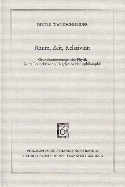 Raum, Zeit, Relativität: Grundbestimmungen der Physik in der Perspektive der Hegelschen Naturphilosophie (Philosophische Abhandlungen: Ab Band 86 ... Holmer Steinfath und Tobias Rosefeldt)