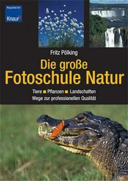 Die große Fotoschule Natur: Tiere - Pflanzen - Landschaften / Wege zur professionellen Qualität