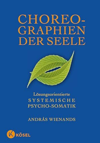 Choreographien der Seele: Lösungsorientierte Systemische Psycho-Somatik