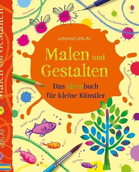 Malen und Gestalten: Das Ideenbuch für kleine Künstler